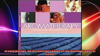 Aromatherapy An Introductory Guide to the Healing Power of Scent
