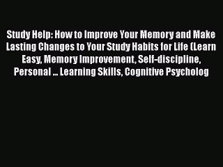 Study Help: How to Improve Your Memory and Make Lasting Changes to Your Study Habits for Life