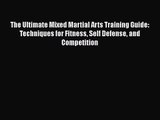 The Ultimate Mixed Martial Arts Training Guide: Techniques for Fitness Self Defense and Competition