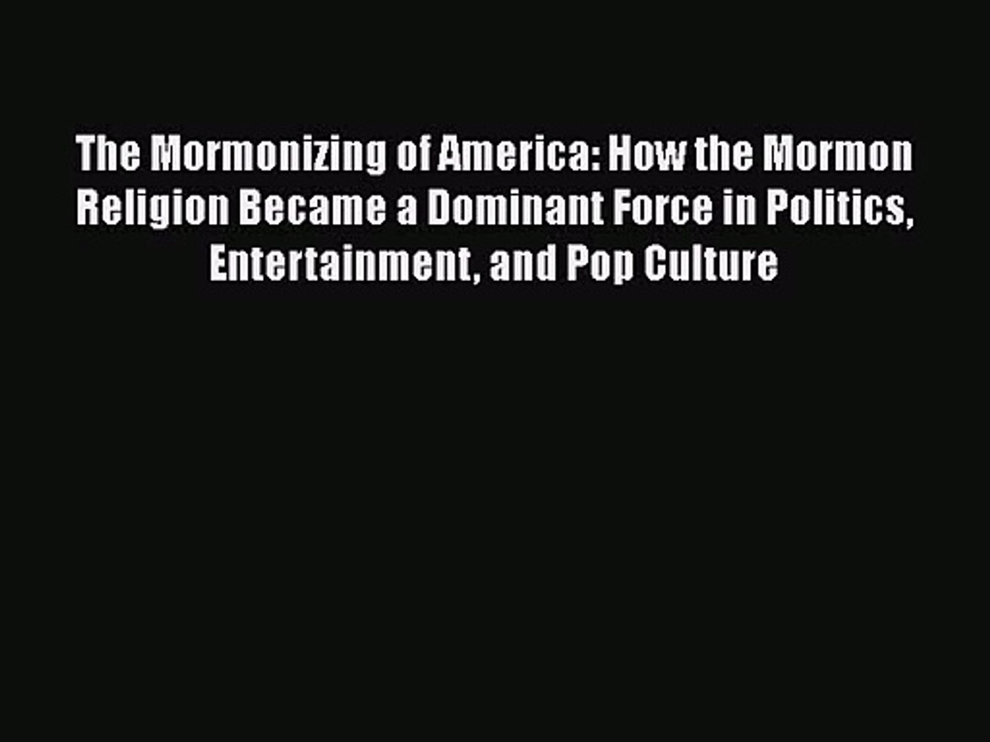 The Mormonizing of America: How the Mormon Religion Became a Dominant Force in Politics Entertainmen