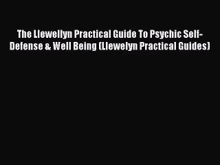 The Llewellyn Practical Guide To Psychic Self-Defense & Well Being (Llewelyn Practical Guides)