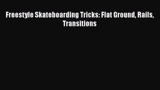 Freestyle Skateboarding Tricks: Flat Ground Rails Transitions [Read] Full Ebook