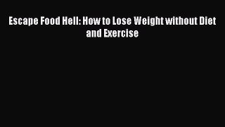 Escape Food Hell: How to Lose Weight without Diet and Exercise [Download] Online