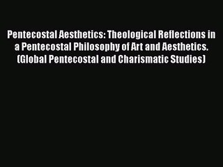 Pentecostal Aesthetics: Theological Reflections in a Pentecostal Philosophy of Art and Aesthetics.