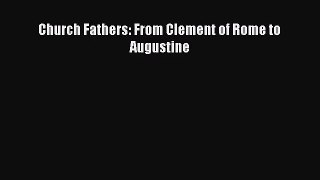 Church Fathers: From Clement of Rome to Augustine [PDF Download] Online