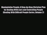 Manipulative People: A Step-by-Step Christian Plan for Dealing With Liars and Controlling People