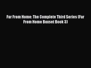 Far From Home: The Complete Third Series (Far From Home Boxset Book 3) [PDF Download] Full