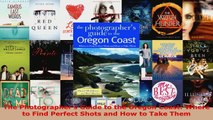 PDF Download  The Photographers Guide to the Oregon Coast Where to Find Perfect Shots and How to Take Download Full Ebook