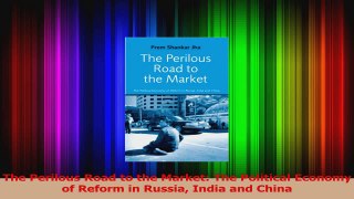 Read  The Perilous Road to the Market The Political Economy of Reform in Russia India and China Ebook Online