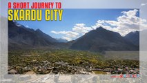 A Short Journey To Skardu City Gilgit Baltistan