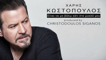 Χάρης Κωστόπουλος - Είναι να μη βάλω κάτι στο μυαλό μου