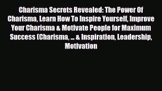 Charisma Secrets Revealed: The Power Of Charisma Learn How To Inspire Yourself Improve Your