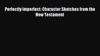 Perfectly Imperfect: Character Sketches from the New Testament [PDF] Online