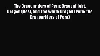 The Dragonriders of Pern: Dragonflight Dragonquest and The White Dragon (Pern: The Dragonriders