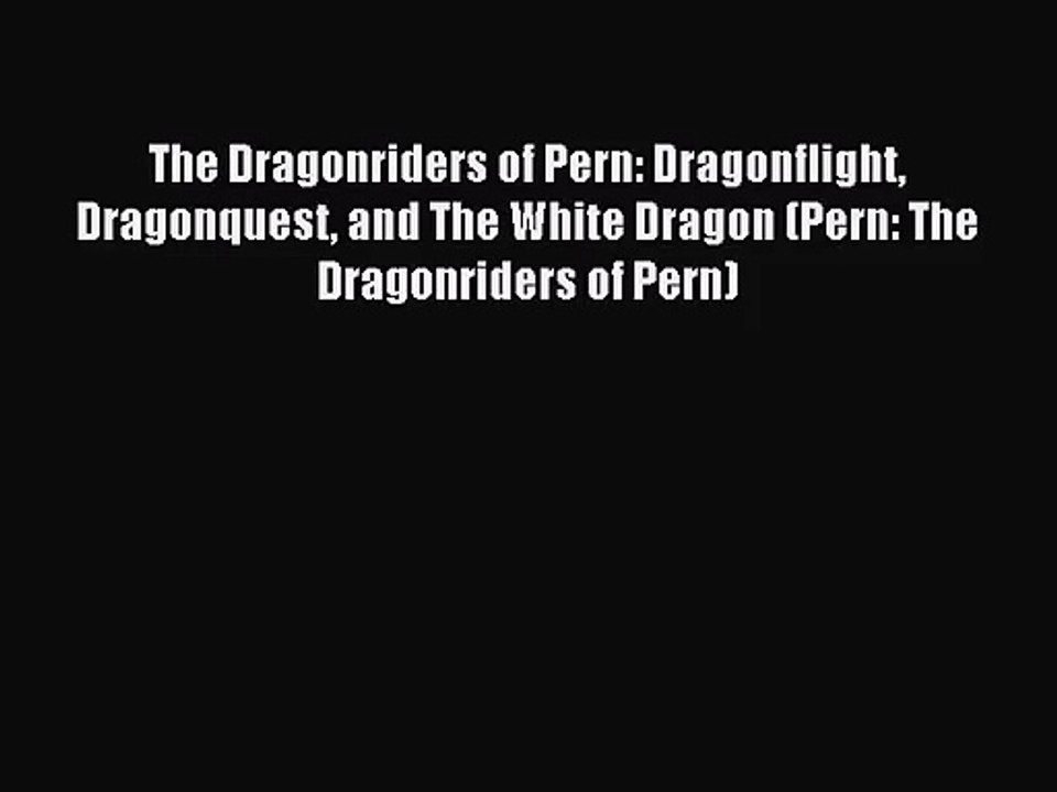 The Dragonriders of Pern: Dragonflight Dragonquest and The White Dragon (Pern: The Dragonriders