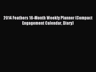 2014 Feathers 16-Month Weekly Planner (Compact Engagement Calendar Diary) [Read] Full Ebook