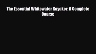 The Essential Whitewater Kayaker: A Complete Course [PDF Download] Online