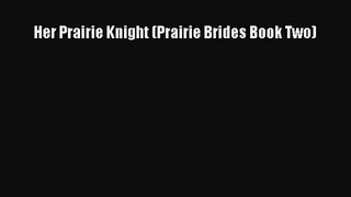 Her Prairie Knight (Prairie Brides Book Two) [Read] Online