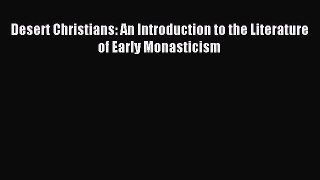 Desert Christians: An Introduction to the Literature of Early Monasticism [Read] Full Ebook