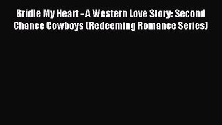 Bridle My Heart - A Western Love Story: Second Chance Cowboys (Redeeming Romance Series) [PDF]