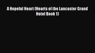 A Hopeful Heart (Hearts of the Lancaster Grand Hotel Book 1) [PDF] Online