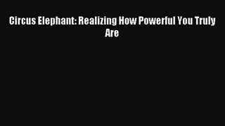 Circus Elephant: Realizing How Powerful You Truly Are [Read] Full Ebook