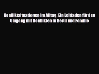 Konfliktsituationen im Alltag: Ein Leitfaden für den Umgang mit Konflikten in Beruf und Familie