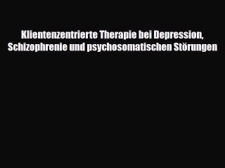 Klientenzentrierte Therapie bei Depression Schizophrenie und psychosomatischen Störungen PDF