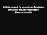 In Liebe entzweit. Ein systemischer Ansatz zum Verständnis und zur Behandlung der Magersuchtfamilie