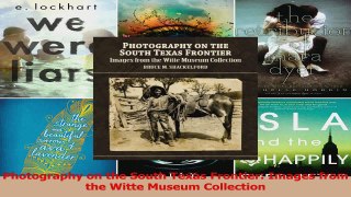 Download  Photography on the South Texas Frontier Images from the Witte Museum Collection PDF Online