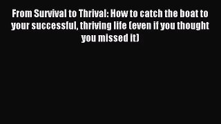 From Survival to Thrival: How to catch the boat to your successful thriving life (even if you