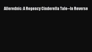 Allerednic: A Regency Cinderella Tale--In Reverse [Download] Online