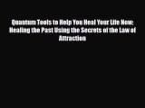 Quantum Tools to Help You Heal Your Life Now: Healing the Past Using the Secrets of the Law