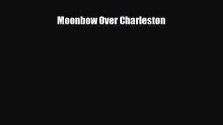 Moonbow Over Charleston [Read] Full Ebook