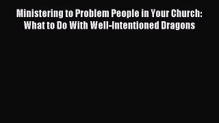 Ministering to Problem People in Your Church: What to Do With Well-Intentioned Dragons [PDF]