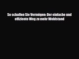 So schaffen Sie Vermögen: Der einfache und effiziente Weg zu mehr Wohlstand PDF Herunterladen