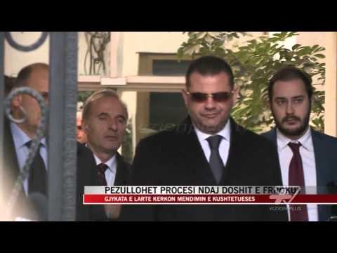 Pezullohet procesi ndaj Doshit e Frrokut - News, Lajme - Vizion Plus