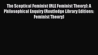 The Sceptical Feminist (RLE Feminist Theory): A Philosophical Enquiry (Routledge Library Editions: