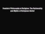 Feminist Philosophy of Religion: The Rationality and Myths of Religious Belief [Download] Online