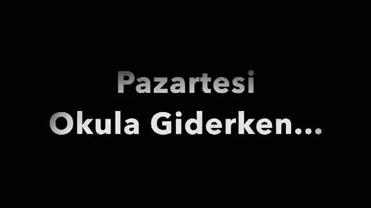 Pazartesi okula giderken, cuma dönerken