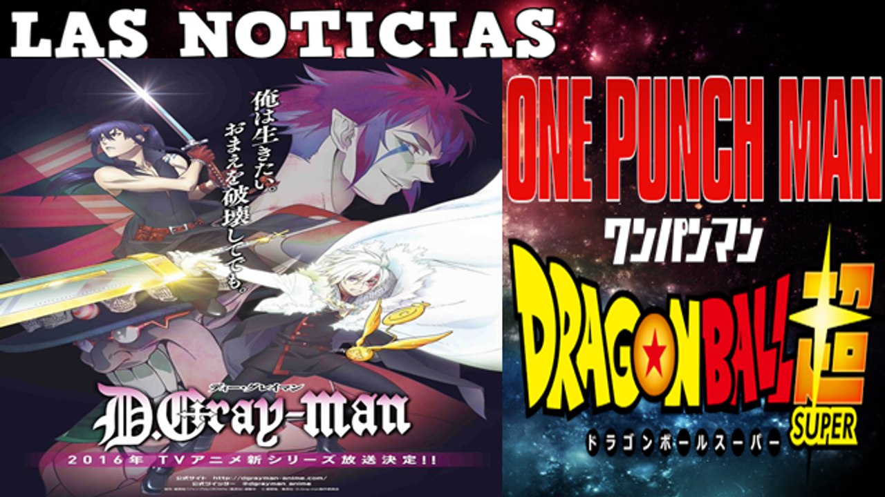 NUEVO ANIME D GRAY MAN 2016, OVAS ONE PUNCH MAN, NUEVA SAGA DRAGON BALL SUPER Y +