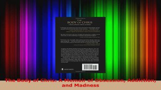 Read  The Body of Chris A Memoir of Obsession Addiction and Madness Ebook Free