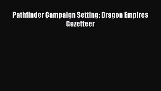 Pathfinder Campaign Setting: Dragon Empires Gazetteer [Read] Online