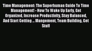 Time Management: The Superhuman Guide To Time Management! - How To Wake Up Early Get Organized