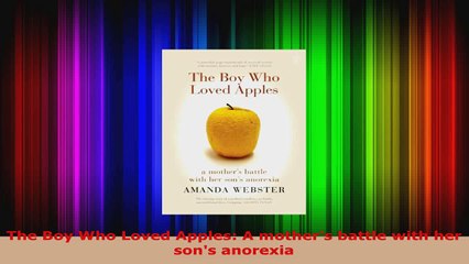 Download  The Boy Who Loved Apples A mothers battle with her sons anorexia EBooks Online