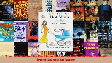 The Hot Mom to Be Handbook Look and Feel Great from Bump to Baby PDF