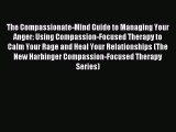The Compassionate-Mind Guide to Managing Your Anger: Using Compassion-Focused Therapy to Calm
