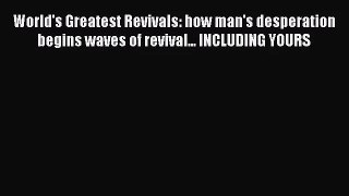 World's Greatest Revivals: how man's desperation begins waves of revival... INCLUDING YOURS