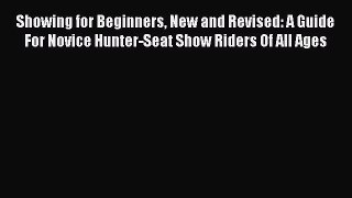 Showing for Beginners New and Revised: A Guide For Novice Hunter-Seat Show Riders Of All Ages