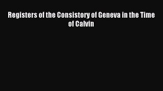 Registers of the Consistory of Geneva in the Time of Calvin [Read] Online